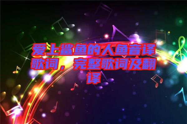 愛(ài)上鯊魚的人魚音譯歌詞，完整歌詞及翻譯