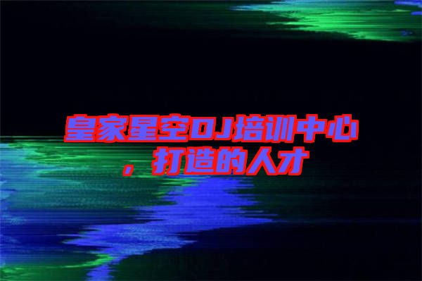 皇家星空DJ培訓(xùn)中心，打造的人才