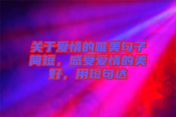 關于愛情的唯美句子簡短，感受愛情的美好，用短句達