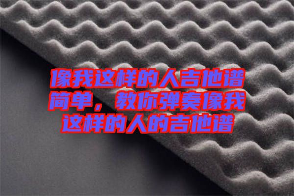 像我這樣的人吉他譜簡單，教你彈奏像我這樣的人的吉他譜