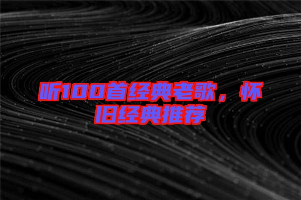聽100首經典老歌，懷舊經典推薦
