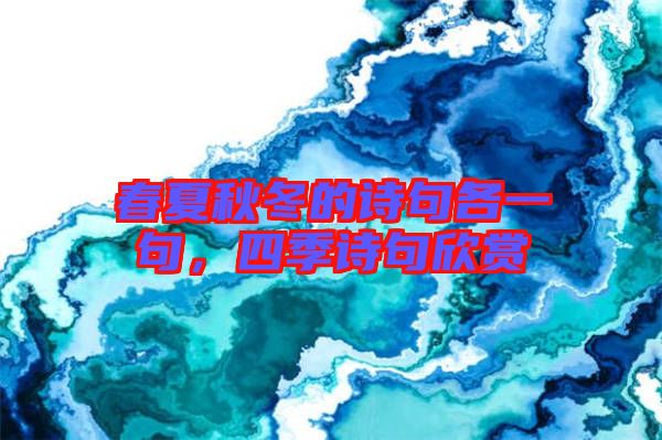 春夏秋冬的詩句各一句，四季詩句欣賞