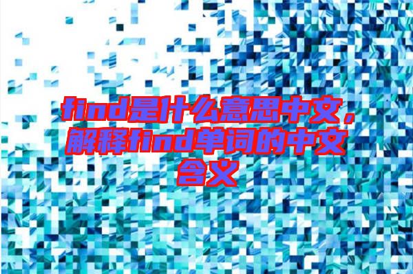 find是什么意思中文，解釋find單詞的中文含義