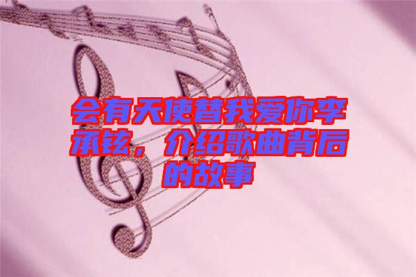 會(huì)有天使替我愛你李承鉉，介紹歌曲背后的故事