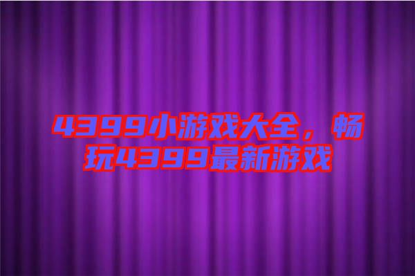 4399小游戲大全，暢玩4399最新游戲
