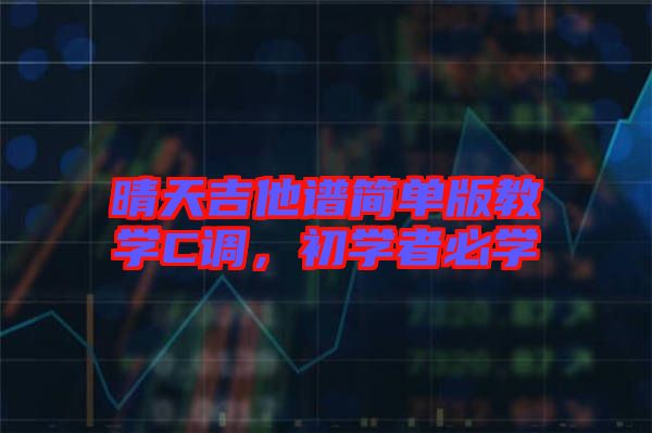 晴天吉他譜簡(jiǎn)單版教學(xué)C調(diào)，初學(xué)者必學(xué)