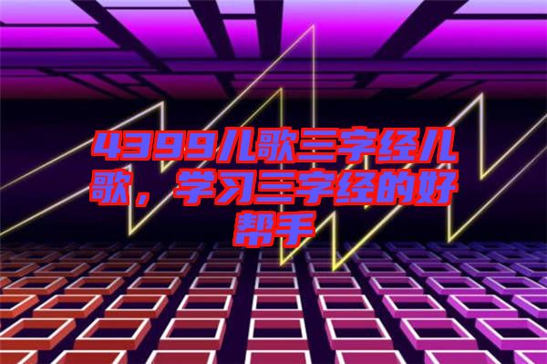 4399兒歌三字經(jīng)兒歌，學(xué)習(xí)三字經(jīng)的好幫手