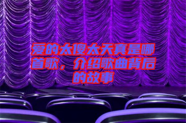 愛(ài)的太傻太天真是哪首歌，介紹歌曲背后的故事