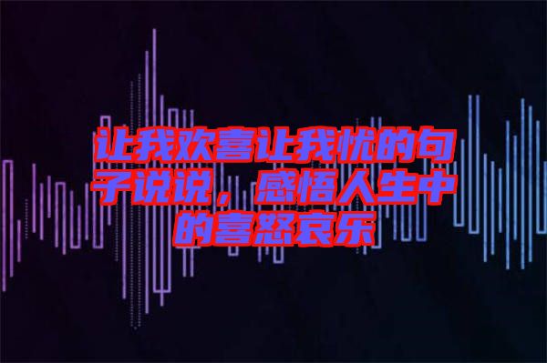 讓我歡喜讓我憂的句子說說，感悟人生中的喜怒哀樂