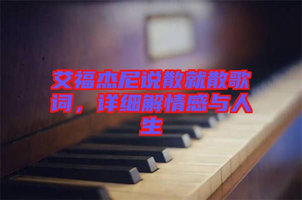 艾福杰尼說(shuō)散就散歌詞，詳細(xì)解情感與人生