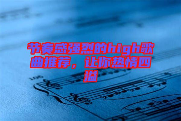 節(jié)奏感強烈的high歌曲推薦，讓你熱情四溢
