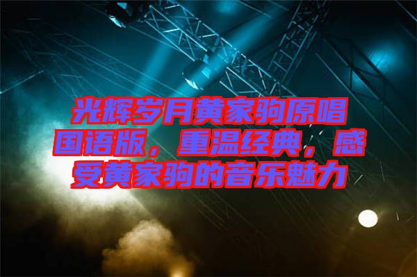光輝歲月黃家駒原唱國語版，重溫經(jīng)典，感受黃家駒的音樂魅力