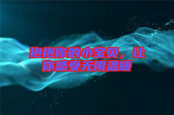 抱抱你的小寶貝，讓你感受無限溫暖