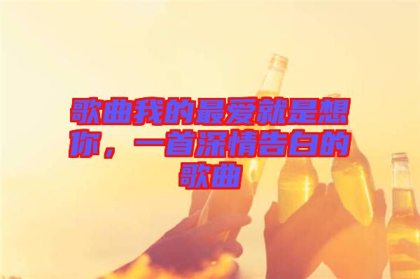 歌曲我的最愛就是想你，一首深情告白的歌曲