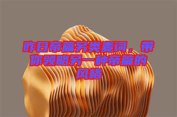 昨日帝篇另類麥詞，帶你領略另一種帝篇的風格