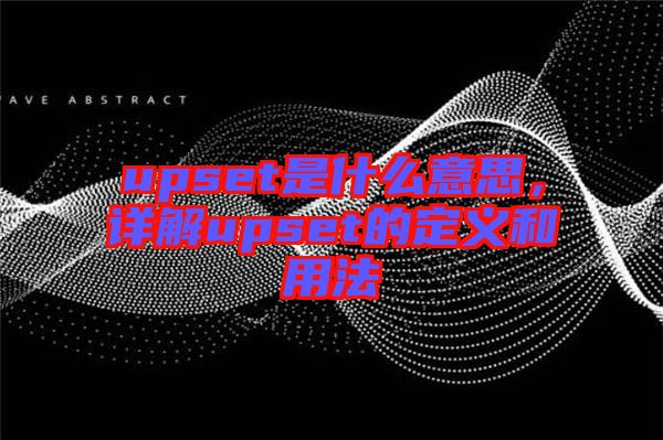 upset是什么意思，詳解upset的定義和用法