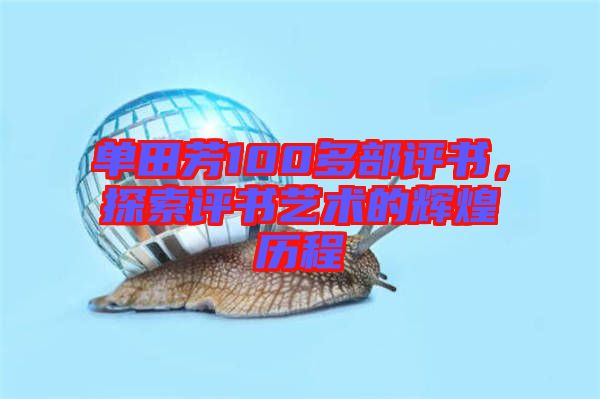 單田芳100多部評書，探索評書藝術(shù)的輝煌歷程