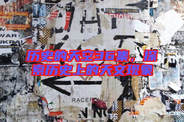 歷史的天空36集，探索歷史上的天文現(xiàn)象