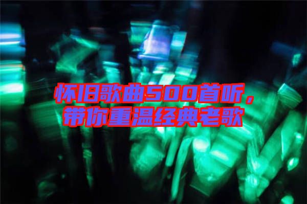懷舊歌曲500首聽，帶你重溫經(jīng)典老歌