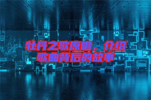 牡丹之歌原唱，介紹歌曲背后的故事