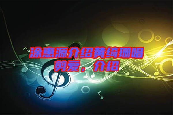 涂惠源介紹黃綺珊唱剪愛，介紹