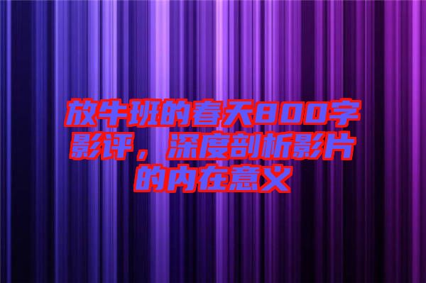 放牛班的春天800字影評(píng)，深度剖析影片的內(nèi)在意義