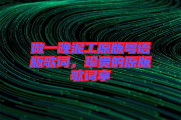 做一晚泥工原版粵語(yǔ)版歌詞，珍貴的原版歌詞享