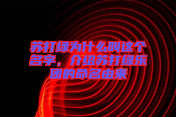蘇打綠為什么叫這個名字，介紹蘇打綠樂團(tuán)的命名由來