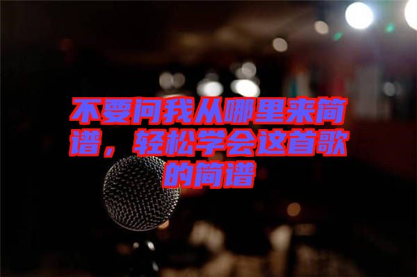 不要問我從哪里來簡譜，輕松學會這首歌的簡譜