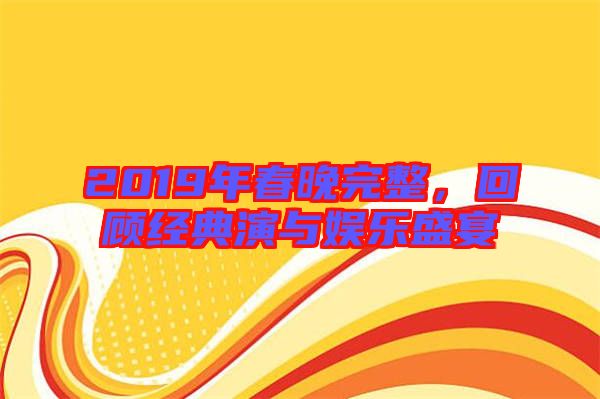 2019年春晚完整，回顧經(jīng)典演與娛樂盛宴