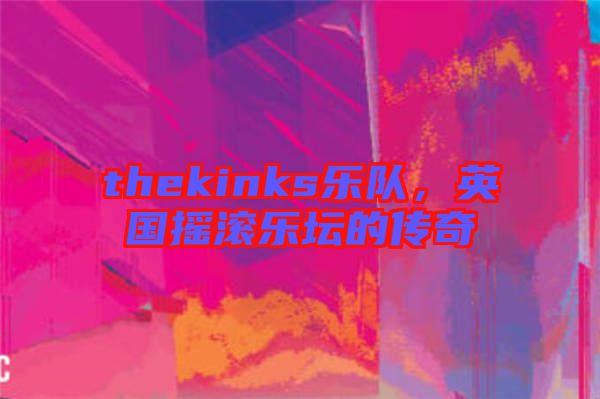 thekinks樂隊(duì)，英國搖滾樂壇的傳奇