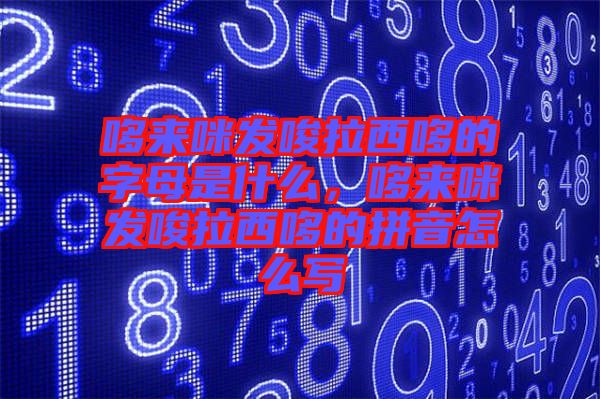 哆來咪發(fā)唆拉西哆的字母是什么，哆來咪發(fā)唆拉西哆的拼音怎么寫