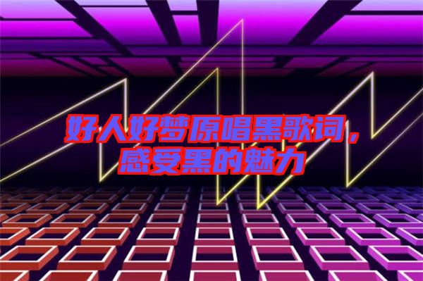 好人好夢(mèng)原唱黑歌詞，感受黑的魅力