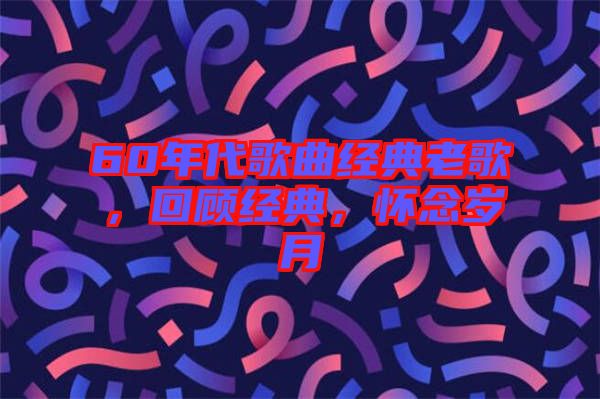 60年代歌曲經(jīng)典老歌，回顧經(jīng)典，懷念歲月