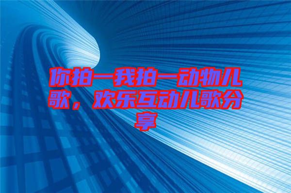 你拍一我拍一動物兒歌，歡樂互動兒歌分享