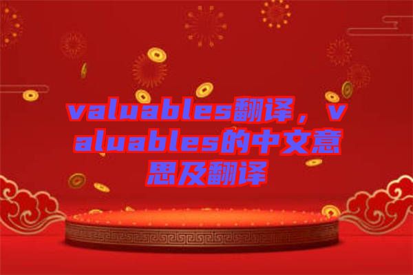 valuables翻譯，valuables的中文意思及翻譯