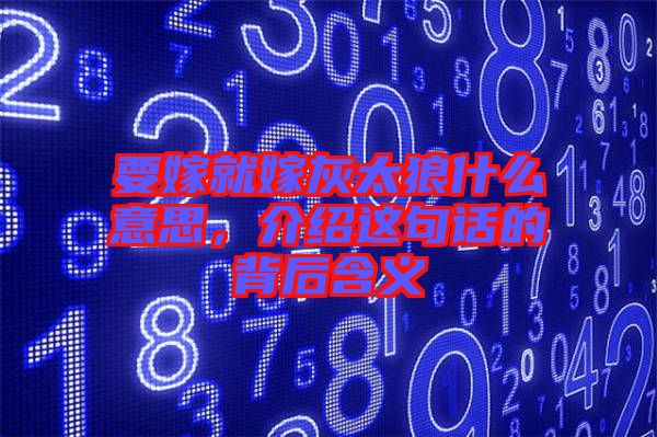要嫁就嫁灰太狼什么意思，介紹這句話的背后含義