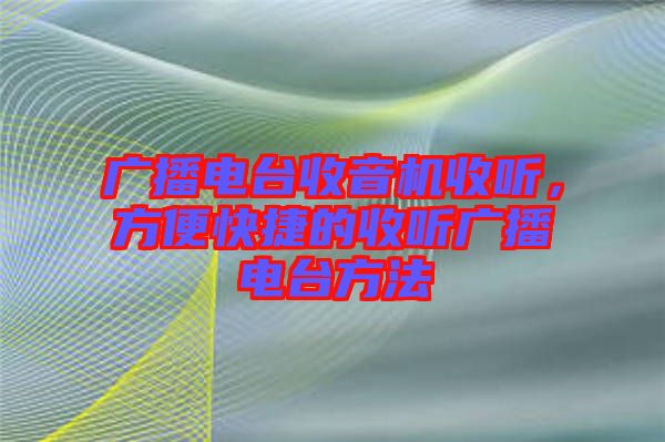 廣播電臺(tái)收音機(jī)收聽(tīng)，方便快捷的收聽(tīng)廣播電臺(tái)方法