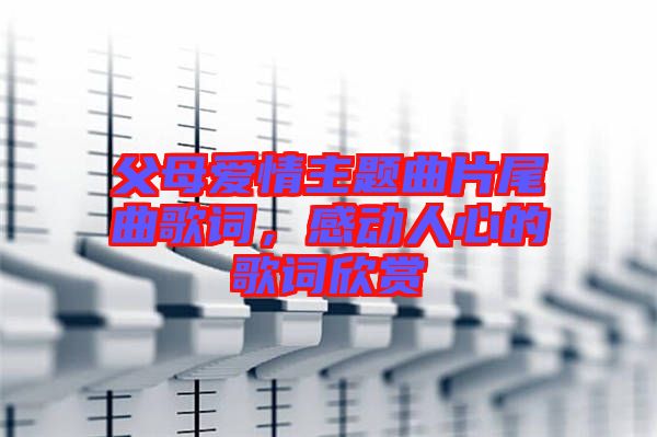 父母愛情主題曲片尾曲歌詞，感動人心的歌詞欣賞