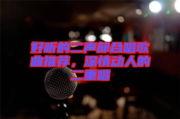 好聽的二聲部合唱歌曲推薦，深情動(dòng)人的二重唱
