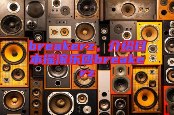 breakerz，介紹日本搖滾樂團(tuán)breakerz