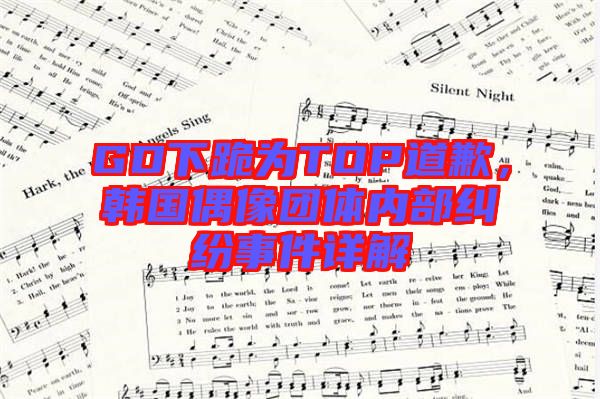 GD下跪?yàn)門OP道歉，韓國(guó)偶像團(tuán)體內(nèi)部糾紛事件詳解