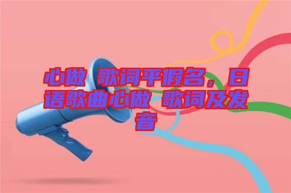 心做し歌詞平假名，日語歌曲心做し歌詞及發(fā)音