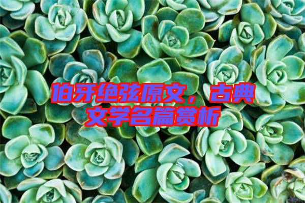 伯牙絕弦原文，古典文學(xué)名篇賞析