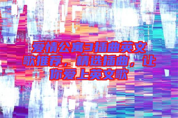 愛情公寓3插曲英文歌推薦，精選插曲，讓你愛上英文歌