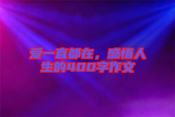 愛一直都在，感悟人生的400字作文