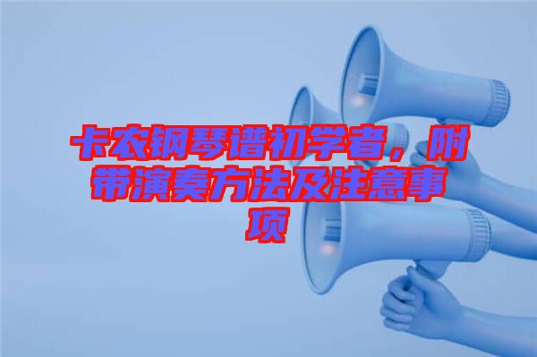 卡農(nóng)鋼琴譜初學(xué)者，附帶演奏方法及注意事項(xiàng)