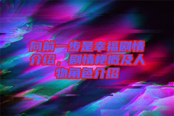 向前一步是幸福劇情介紹，劇情梗概及人物角色介紹