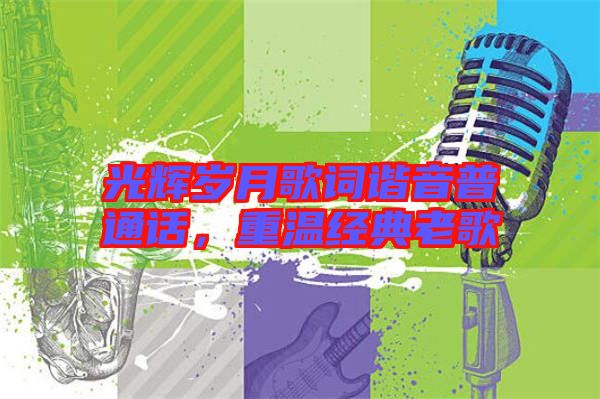 光輝歲月歌詞諧音普通話，重溫經(jīng)典老歌