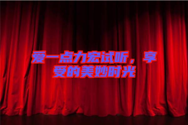 愛一點(diǎn)力宏試聽，享受的美妙時光